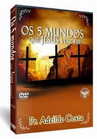 Os 5 Mundos que Jesus venceu - Pastor Adeildo Costa - Filadlfia